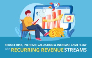 Reduce Risk, Increase Valuation & Increase Cashflow with Recurring Revenue Streams